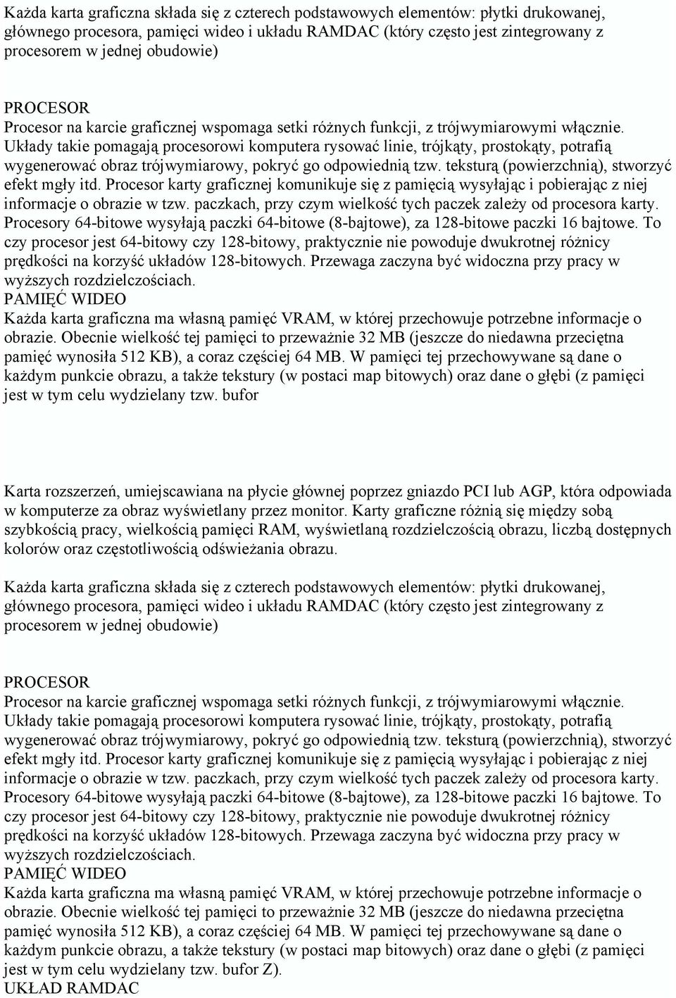 Układy takie pomagają procesorowi komputera rysować linie, trójkąty, prostokąty, potrafią wygenerować obraz trójwymiarowy, pokryć go odpowiednią tzw. teksturą (powierzchnią), stworzyć efekt mgły itd.