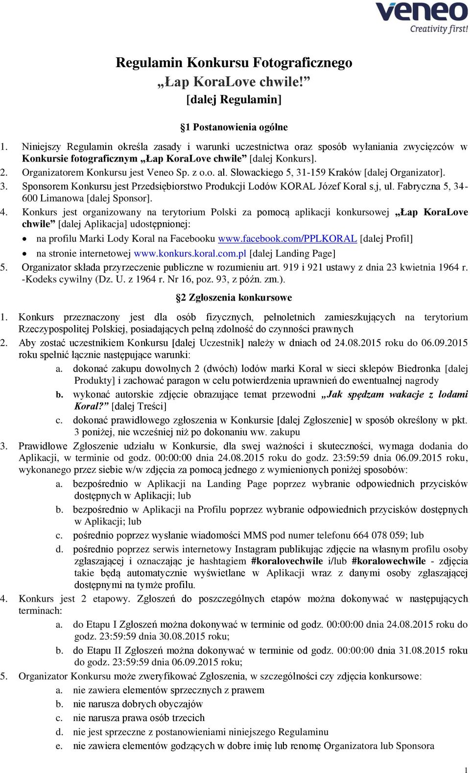 z o.o. al. Słowackiego 5, 31-159 Kraków [dalej Organizator]. 3. Sponsorem Konkursu jest Przedsiębiorstwo Produkcji Lodów KORAL Józef Koral s.j, ul. Fabryczna 5, 34-600 Limanowa [dalej Sponsor]. 4.