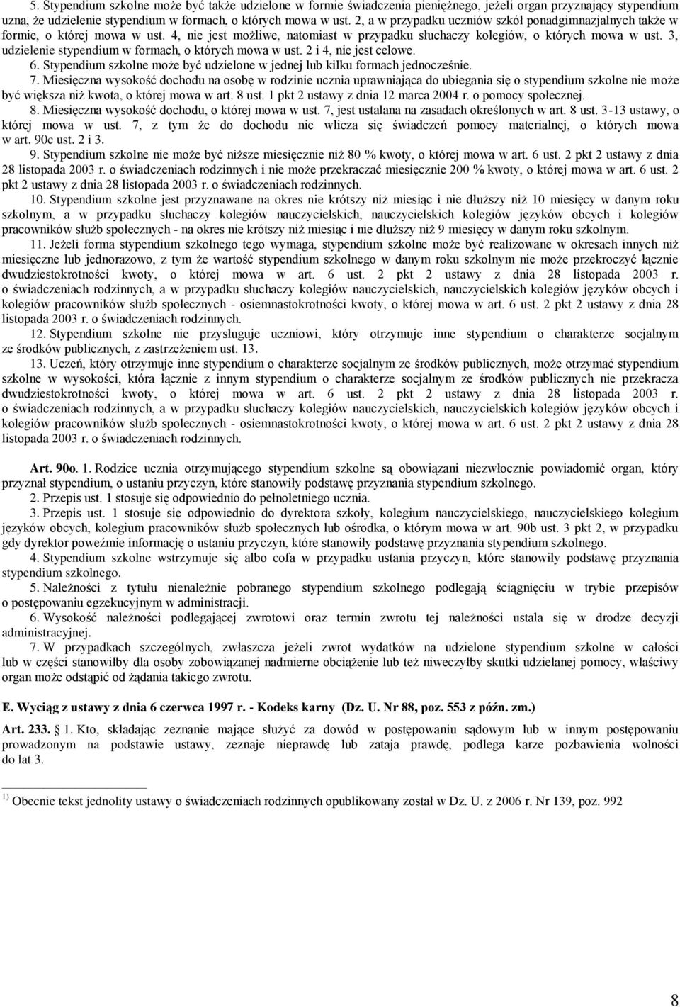 3, udzielenie stypendium w formach, o których mowa w ust. 2 i 4, nie jest celowe. 6. Stypendium szkolne może być udzielone w jednej lub kilku formach jednocześnie. 7.