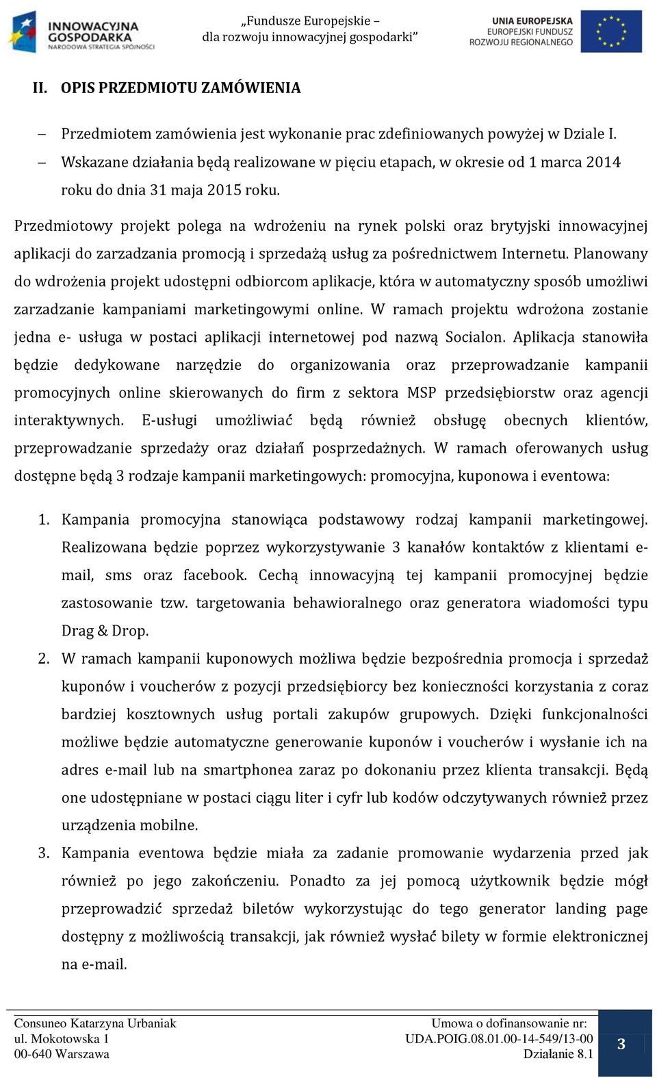 Przedmiotowy projekt polega na wdrożeniu na rynek polski oraz brytyjski innowacyjnej aplikacji do zarzadzania promocją i sprzedażą usług za pośrednictwem Internetu.