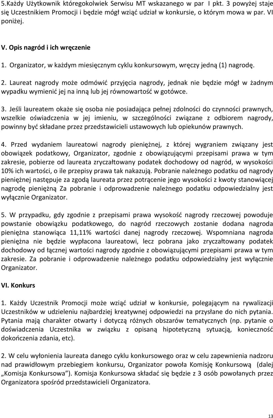 Laureat nagrody może odmówić przyjęcia nagrody, jednak nie będzie mógł w żadnym wypadku wymienić jej na inną lub jej równowartość w gotówce. 3.