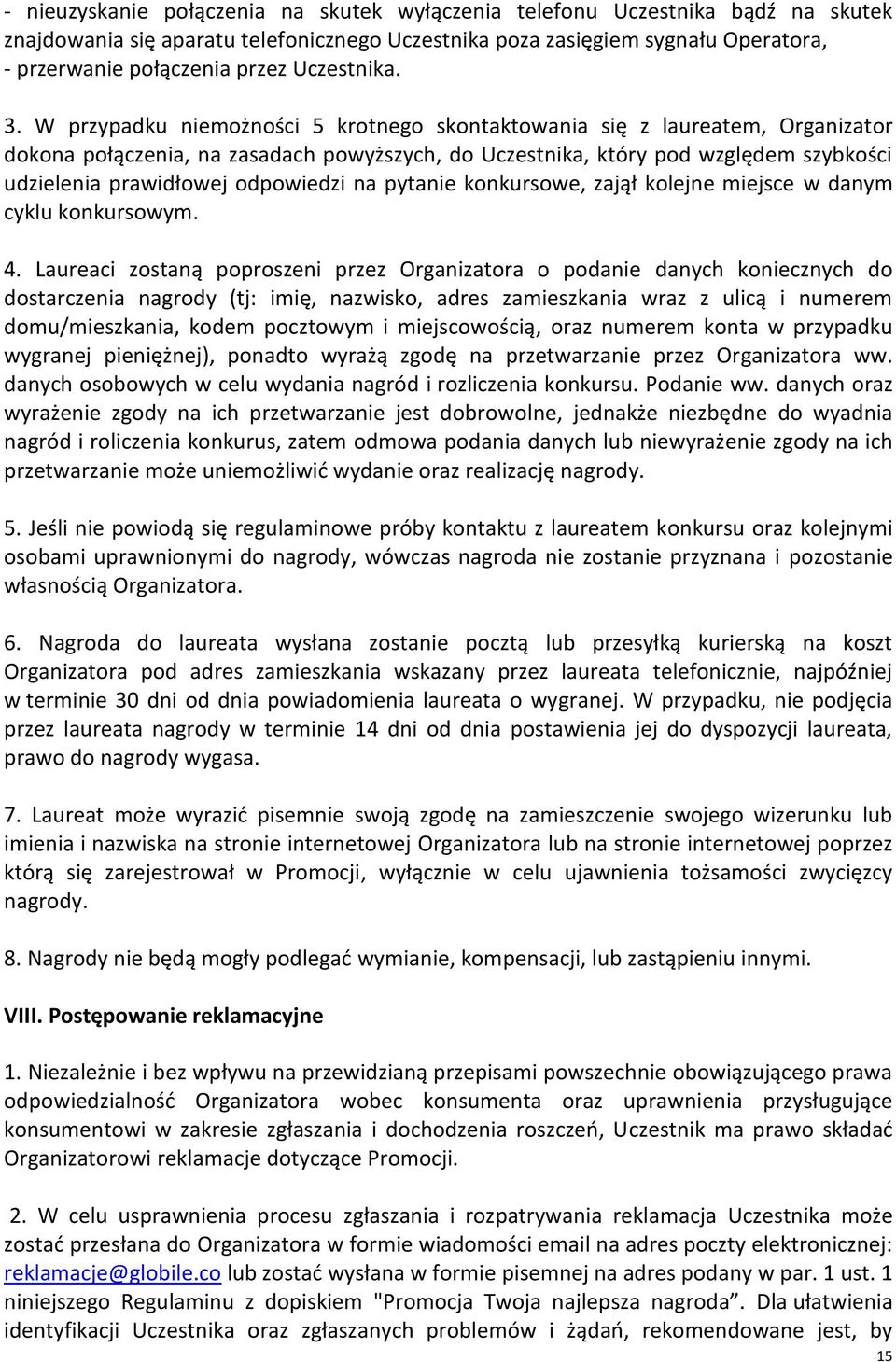 W przypadku niemożności 5 krotnego skontaktowania się z laureatem, Organizator dokona połączenia, na zasadach powyższych, do Uczestnika, który pod względem szybkości udzielenia prawidłowej odpowiedzi