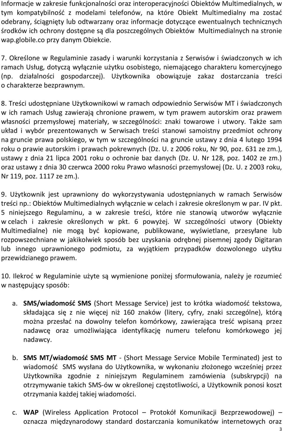 Określone w Regulaminie zasady i warunki korzystania z Serwisów i świadczonych w ich ramach Usług, dotyczą wyłącznie użytku osobistego, niemającego charakteru komercyjnego (np.