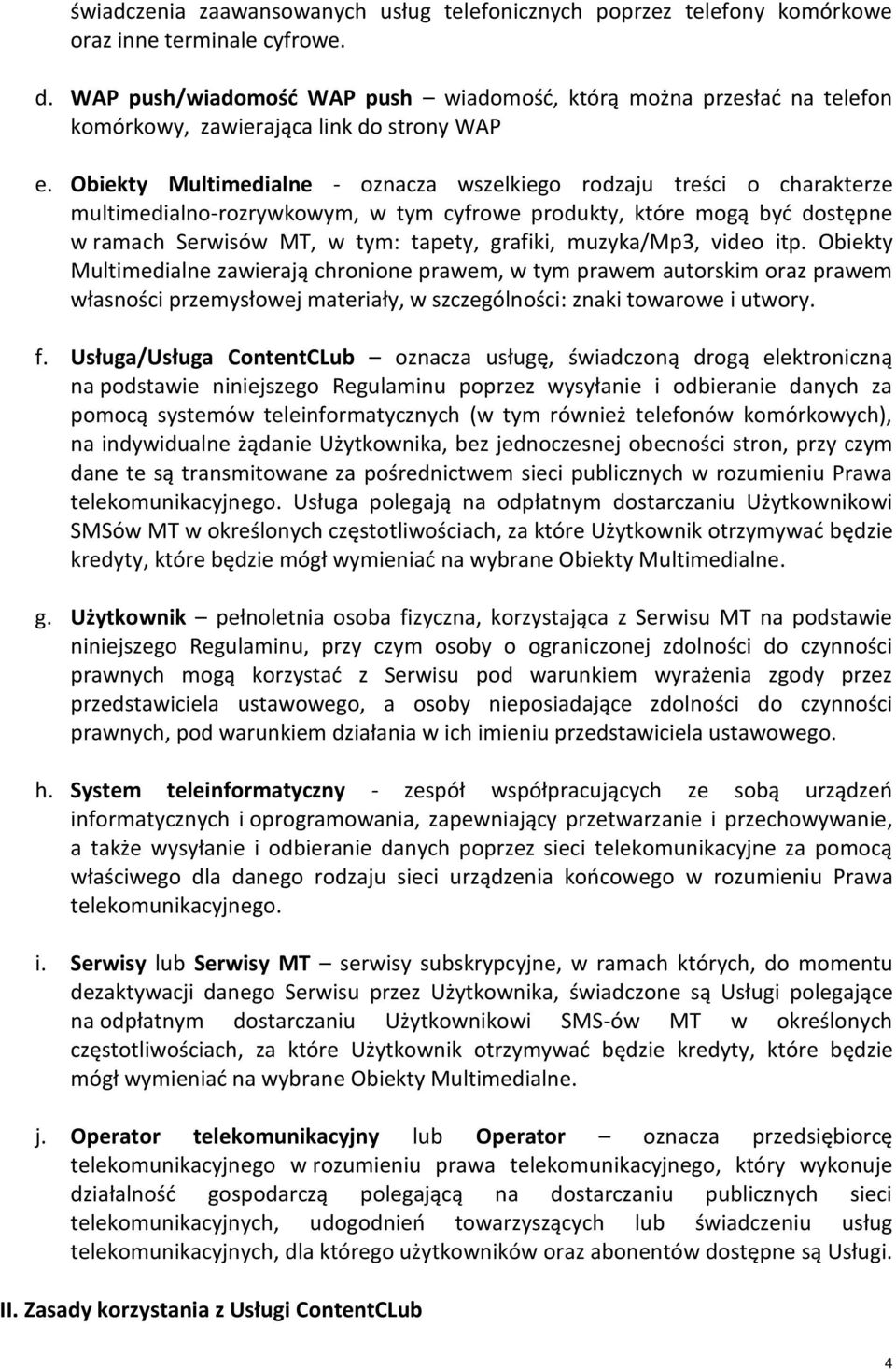 Obiekty Multimedialne - oznacza wszelkiego rodzaju treści o charakterze multimedialno-rozrywkowym, w tym cyfrowe produkty, które mogą być dostępne w ramach Serwisów MT, w tym: tapety, grafiki,