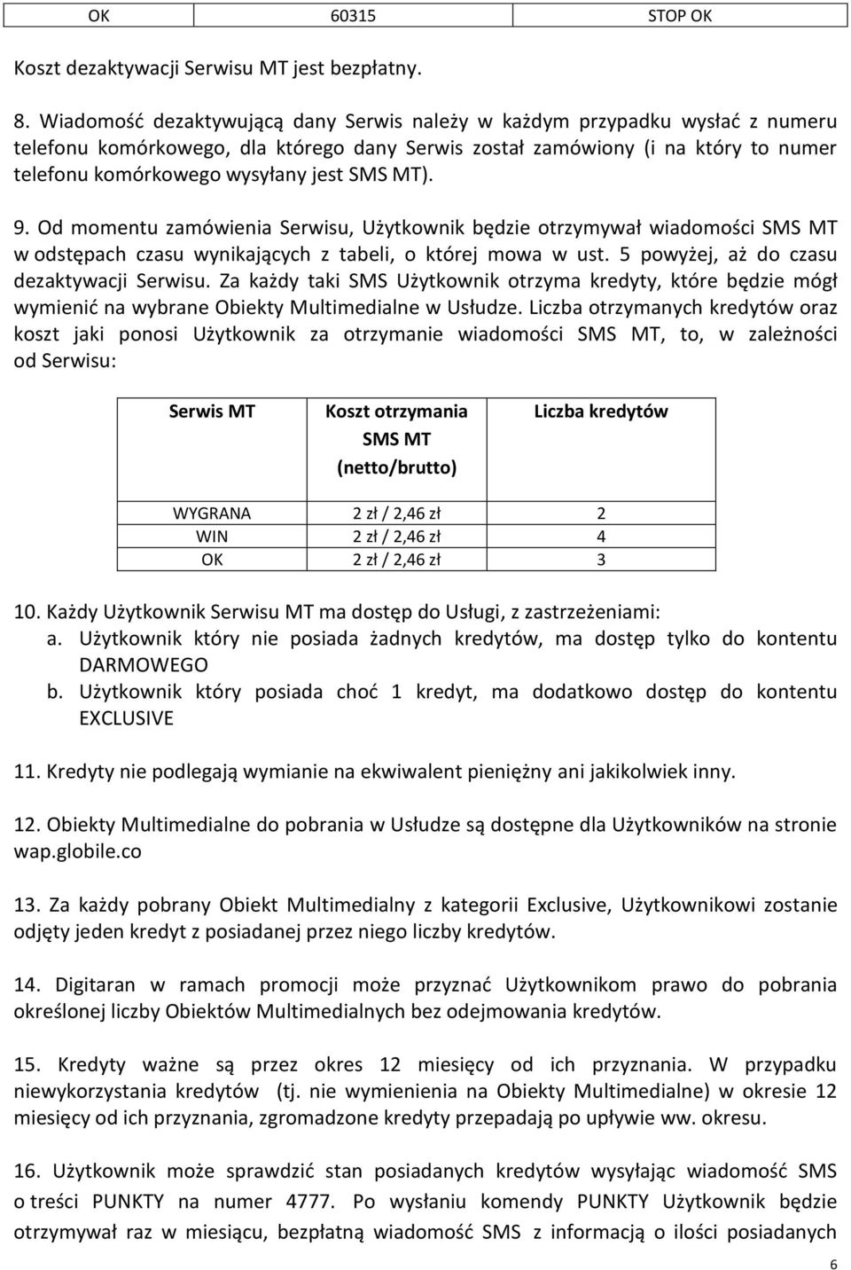 SMS MT). 9. Od momentu zamówienia Serwisu, Użytkownik będzie otrzymywał wiadomości SMS MT w odstępach czasu wynikających z tabeli, o której mowa w ust. 5 powyżej, aż do czasu dezaktywacji Serwisu.