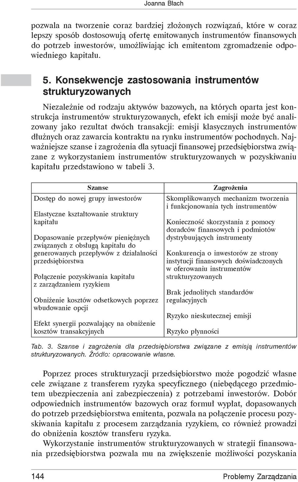 Konsekwencje zastosowania instrumentów strukturyzowanych Niezale nie od rodzaju aktywów bazowych, na których oparta jest konstrukcja instrumentów strukturyzowanych, efekt ich emisji mo e by