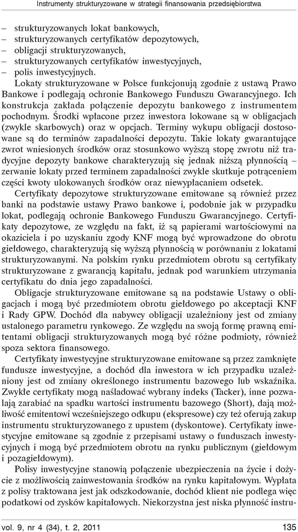 Ich konstrukcja zak ada po czenie depozytu bankowego z instrumentem pochodnym. rodki wp acone przez inwestora lokowane s w obligacjach (zwykle skarbowych) oraz w opcjach.