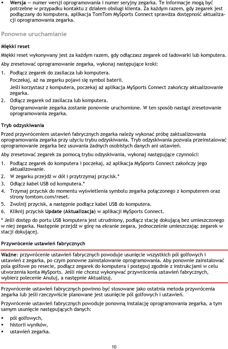 Ponowne uruchamianie Miękki reset Miękki reset wykonywany jest za każdym razem, gdy odłączasz zegarek od ładowarki lub komputera. Aby zresetować oprogramowanie zegarka, wykonaj następujące kroki: 1.