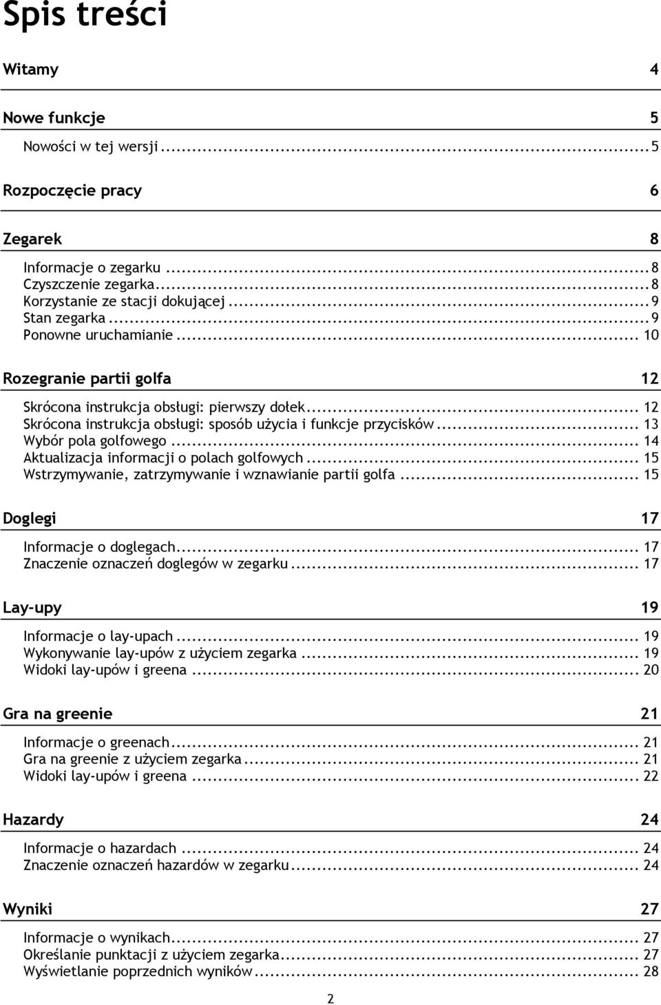 .. 14 Aktualizacja informacji o polach golfowych... 15 Wstrzymywanie, zatrzymywanie i wznawianie partii golfa... 15 Doglegi 17 Informacje o doglegach... 17 Znaczenie oznaczeń doglegów w zegarku.