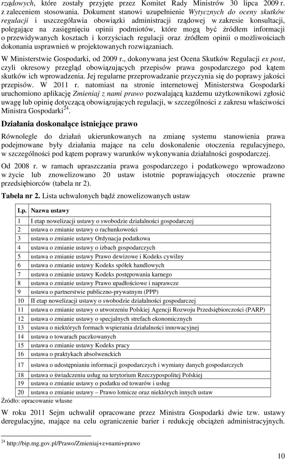 być źródłem informacji o przewidywanych kosztach i korzyściach regulacji oraz źródłem opinii o możliwościach dokonania usprawnień w projektowanych rozwiązaniach. W Ministerstwie Gospodarki, od 2009 r.