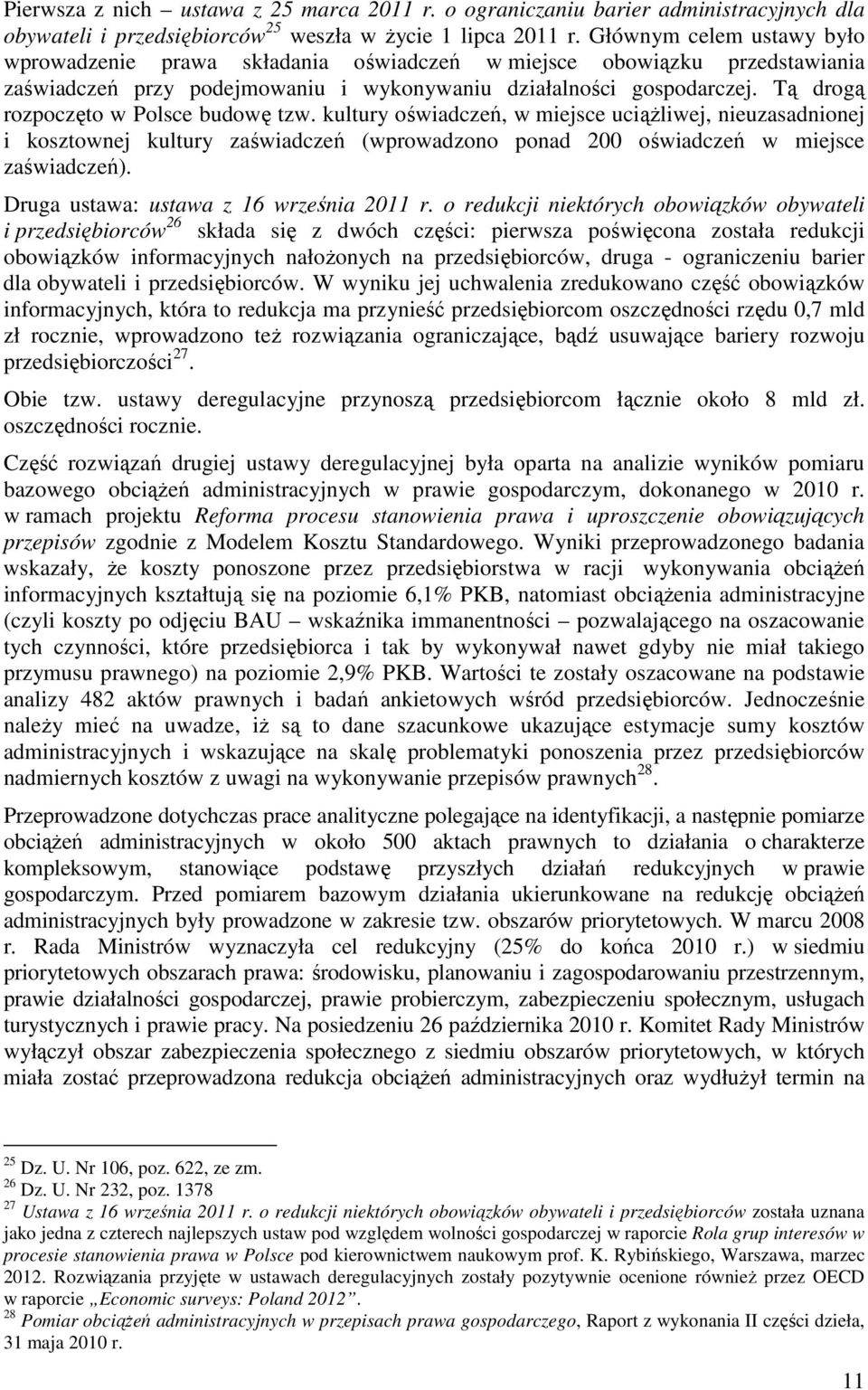 Tą drogą rozpoczęto w Polsce budowę tzw. kultury oświadczeń, w miejsce uciążliwej, nieuzasadnionej i kosztownej kultury zaświadczeń (wprowadzono ponad 200 oświadczeń w miejsce zaświadczeń).