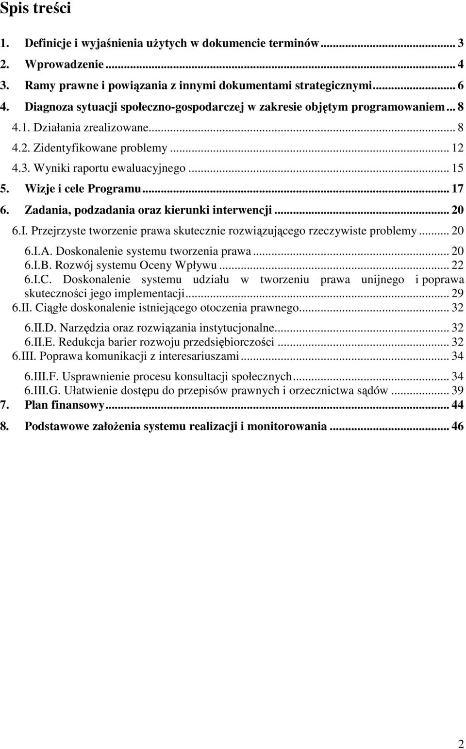 Wizje i cele Programu... 17 6. Zadania, podzadania oraz kierunki interwencji... 20 6.I. Przejrzyste tworzenie prawa skutecznie rozwiązującego rzeczywiste problemy... 20 6.I.A.