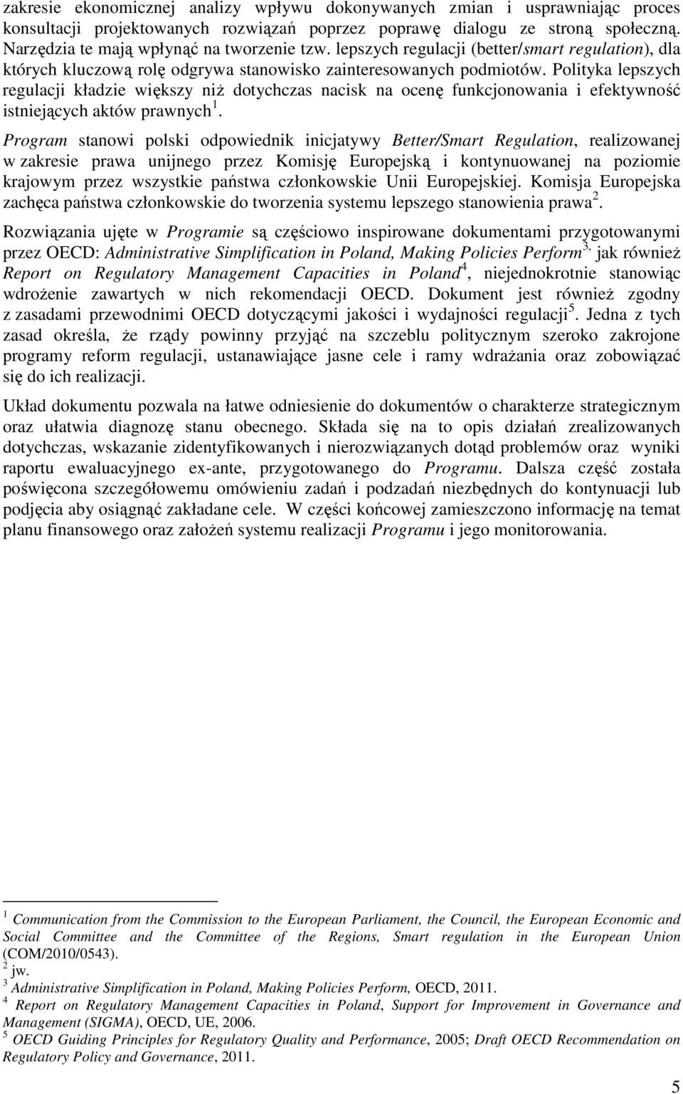 Polityka lepszych regulacji kładzie większy niż dotychczas nacisk na ocenę funkcjonowania i efektywność istniejących aktów prawnych 1.