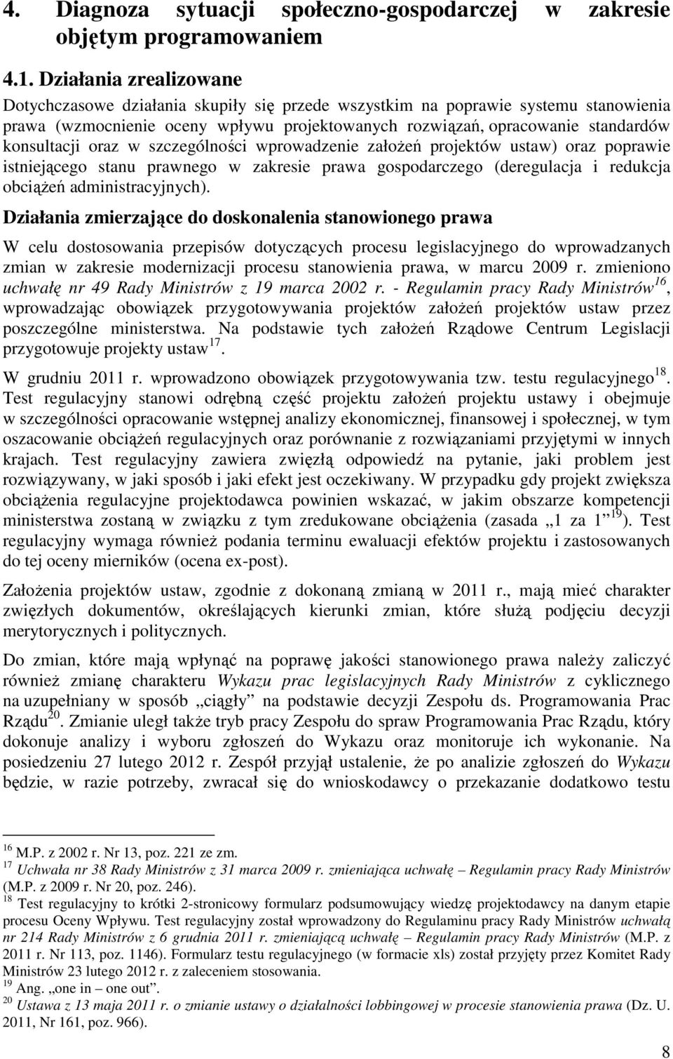 konsultacji oraz w szczególności wprowadzenie założeń projektów ustaw) oraz poprawie istniejącego stanu prawnego w zakresie prawa gospodarczego (deregulacja i redukcja obciążeń administracyjnych).