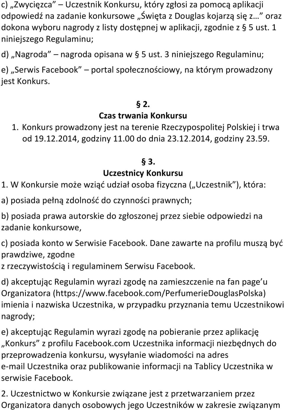 Konkurs prowadzony jest na terenie Rzeczypospolitej Polskiej i trwa od 19.12.2014, godziny 11.00 do dnia 23.12.2014, godziny 23.59. 3. Uczestnicy Konkursu 1.