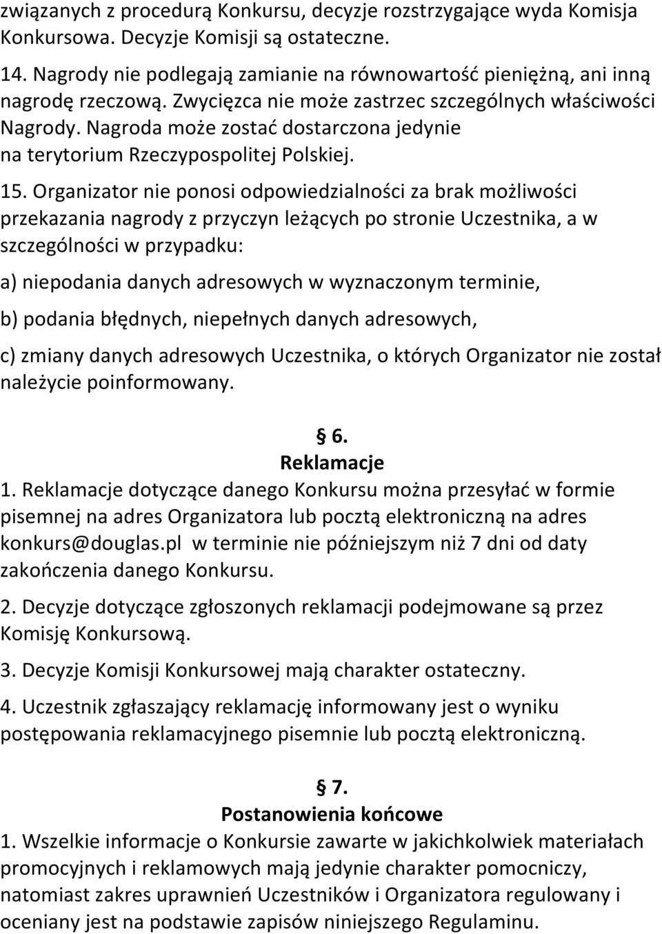 Organizator nie ponosi odpowiedzialności za brak możliwości przekazania nagrody z przyczyn leżących po stronie Uczestnika, a w szczególności w przypadku: a) niepodania danych adresowych w wyznaczonym