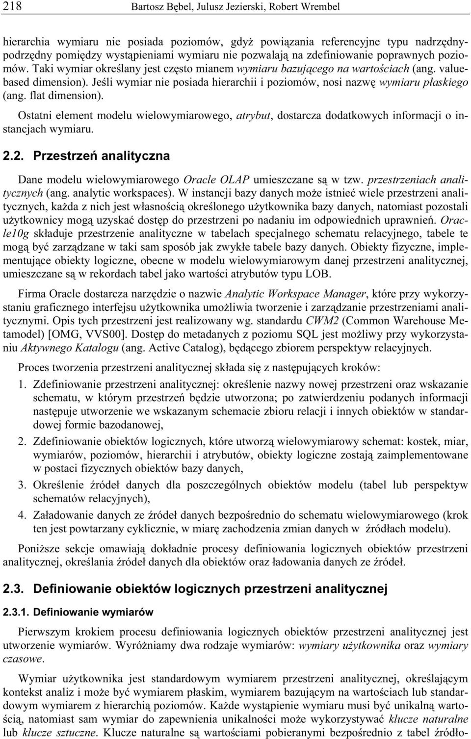 Jeśli wymiar nie posiada hierarchii i poziomów, nosi nazwę wymiaru płaskiego (ang. flat dimension).