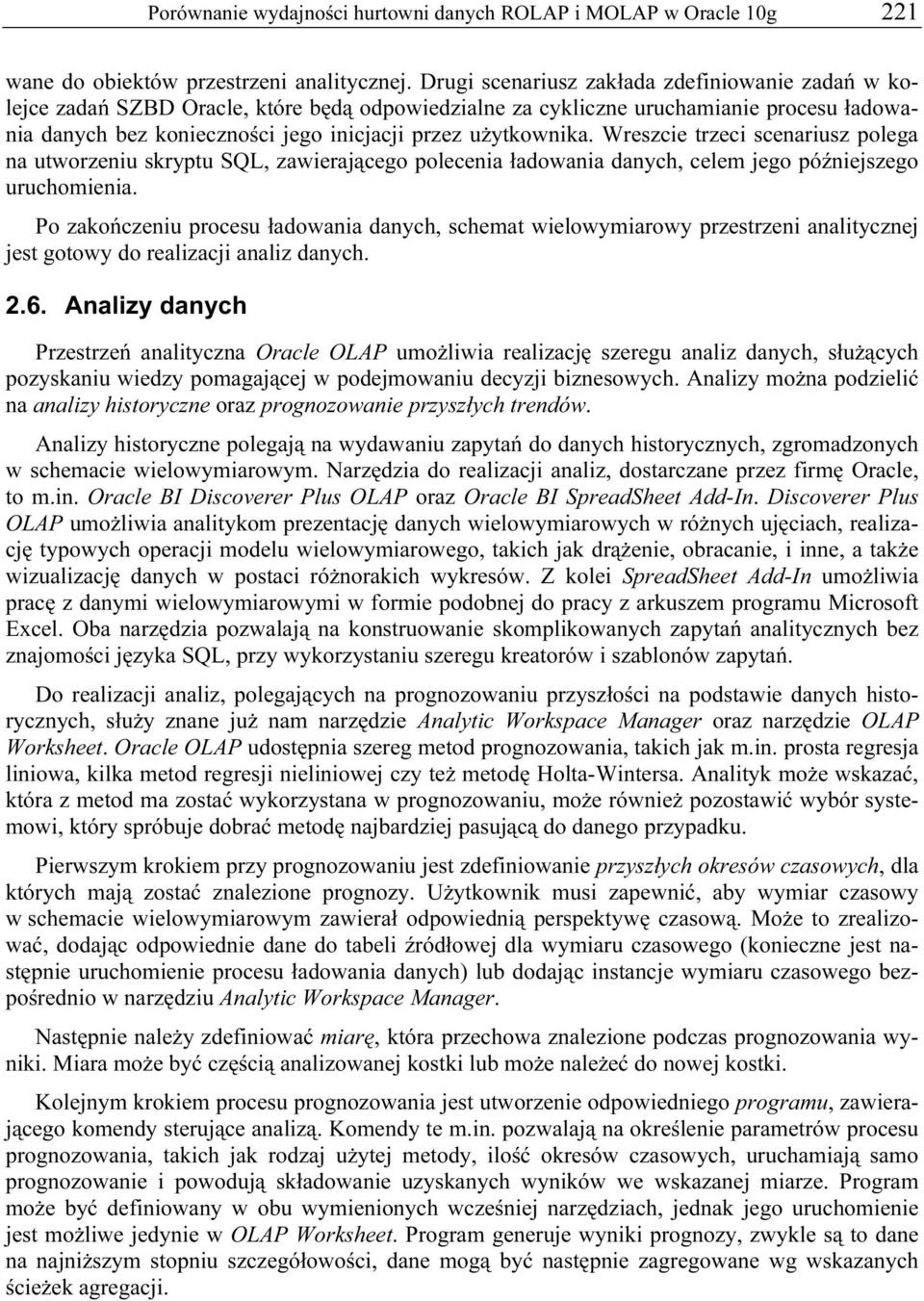 użytkownika. Wreszcie trzeci scenariusz polega na utworzeniu skryptu SQL, zawierającego polecenia ładowania danych, celem jego późniejszego uruchomienia.