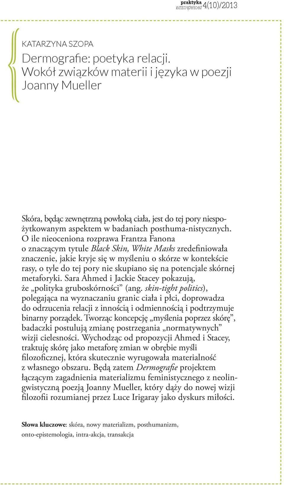 O ile nieoceniona rozprawa Frantza Fanona o znaczącym tytule Black Skin, White Masks zredefiniowała znaczenie, jakie kryje się w myśleniu o skórze w kontekście rasy, o tyle do tej pory nie skupiano