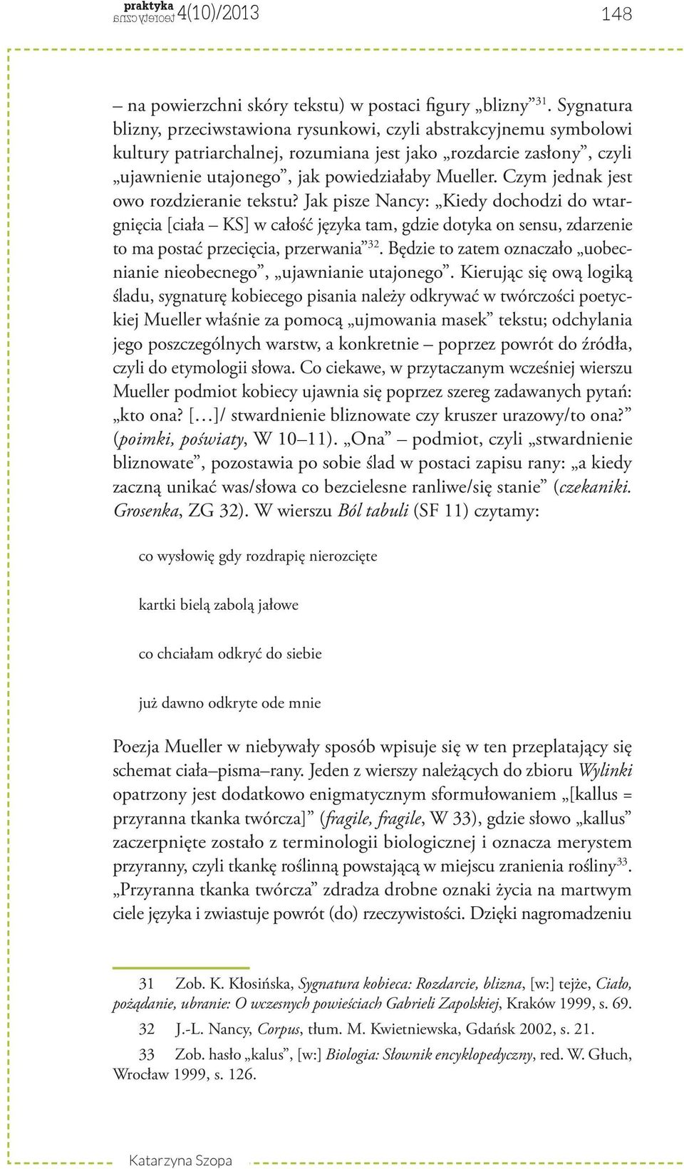 Czym jednak jest owo rozdzieranie tekstu? Jak pisze Nancy: Kiedy dochodzi do wtargnięcia [ciała KS] w całość języka tam, gdzie dotyka on sensu, zdarzenie to ma postać przecięcia, przerwania 32.