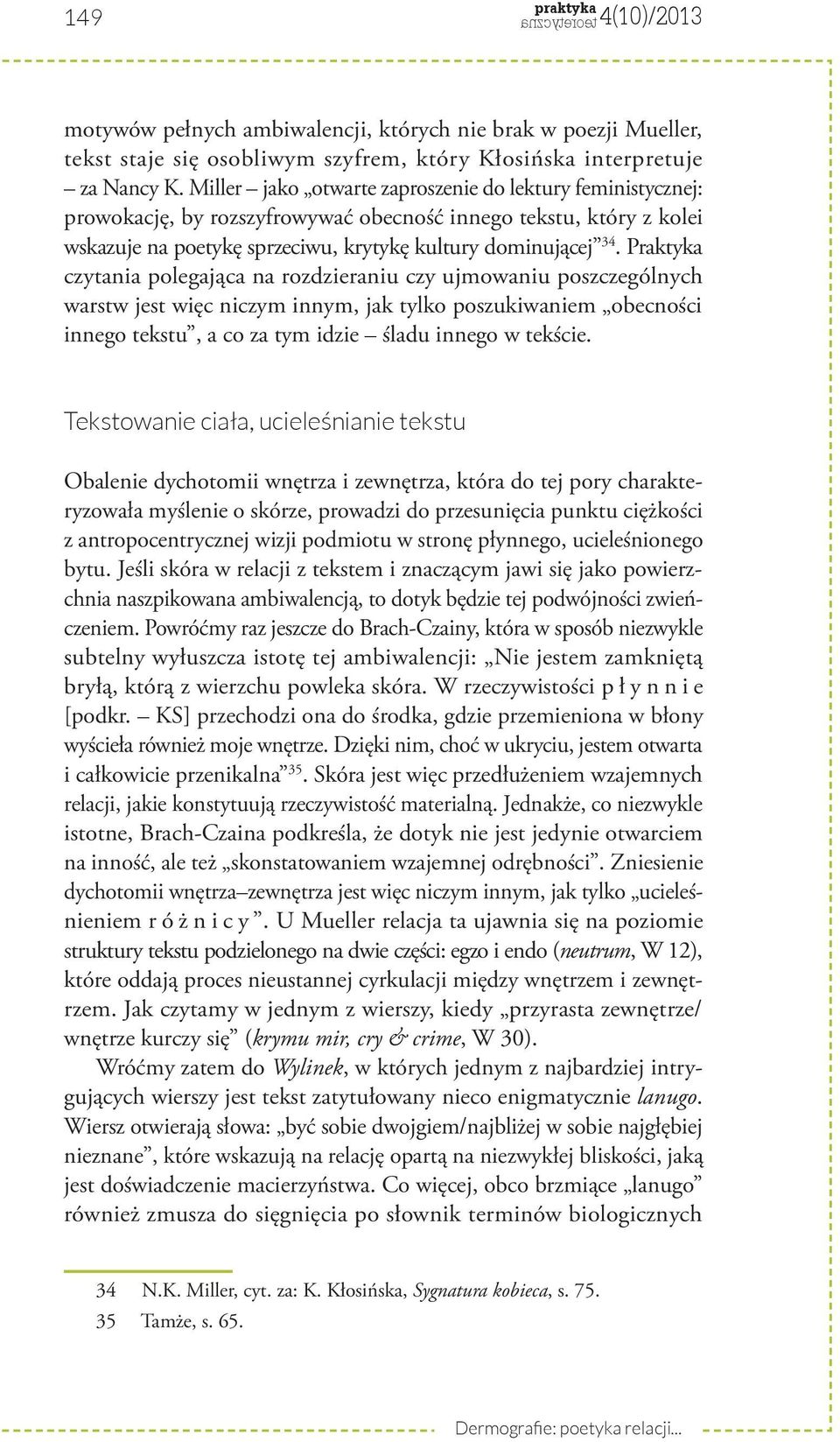 Praktyka czytania polegająca na rozdzieraniu czy ujmowaniu poszczególnych warstw jest więc niczym innym, jak tylko poszukiwaniem obecności innego tekstu, a co za tym idzie śladu innego w tekście.