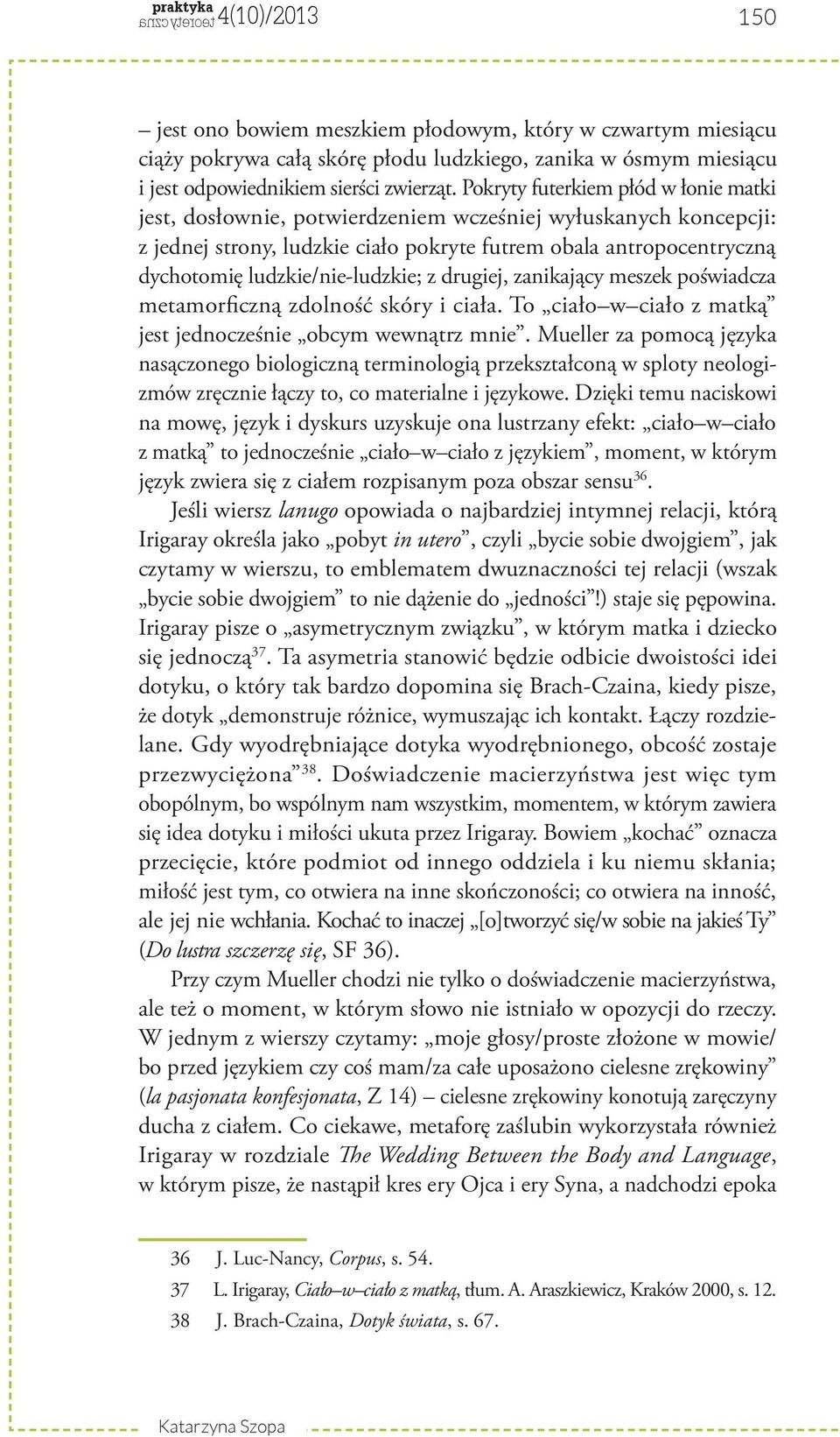 ludzkie/nie-ludzkie; z drugiej, zanikający meszek poświadcza metamorficzną zdolność skóry i ciała. To ciało w ciało z matką jest jednocześnie obcym wewnątrz mnie.