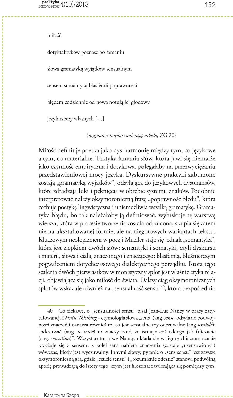 Taktyka łamania słów, która jawi się niemalże jako czynność empiryczna i dotykowa, polegałaby na przezwyciężaniu przedstawieniowej mocy języka.