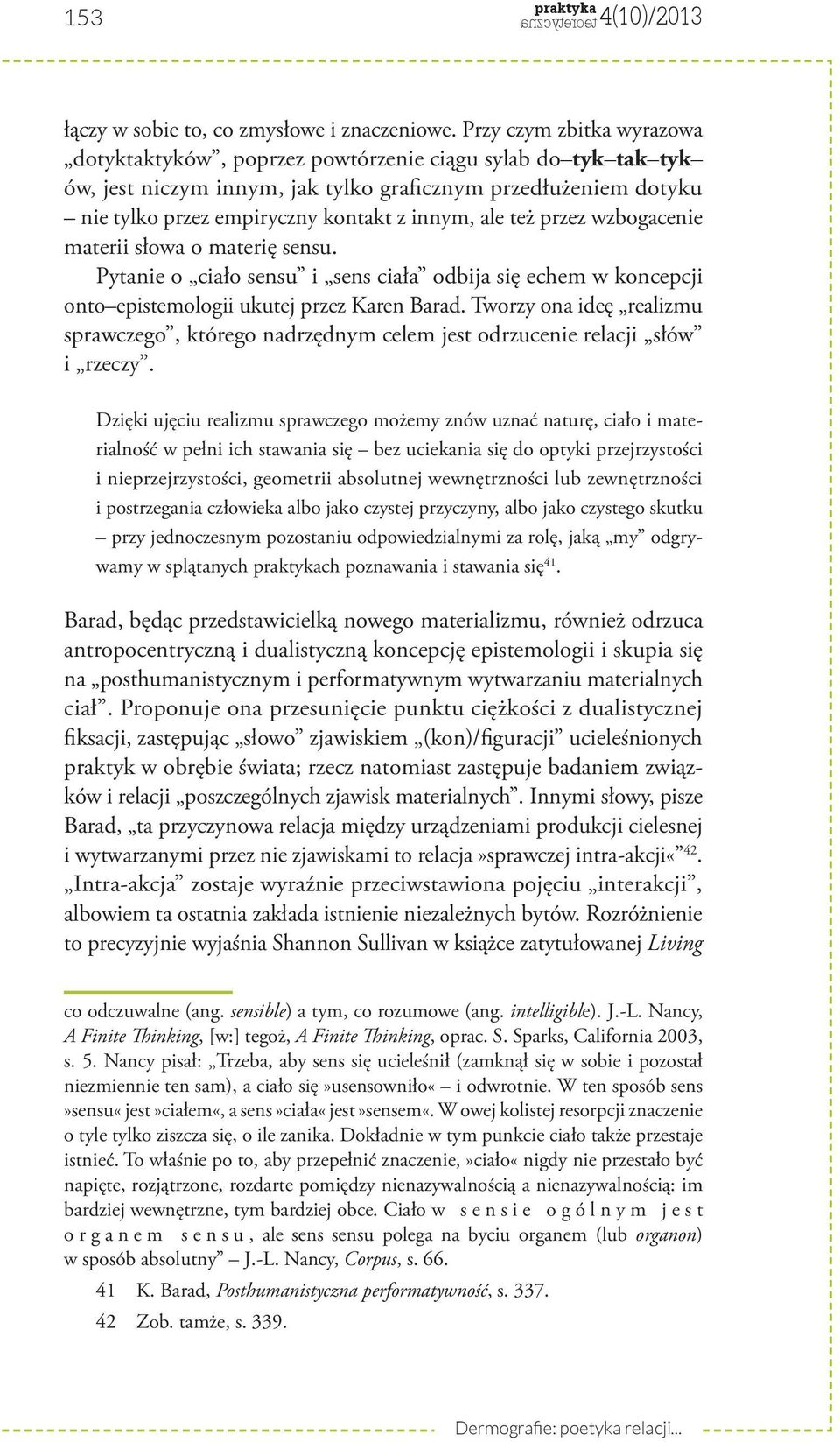 ale też przez wzbogacenie materii słowa o materię sensu. Pytanie o ciało sensu i sens ciała odbija się echem w koncepcji onto epistemologii ukutej przez Karen Barad.