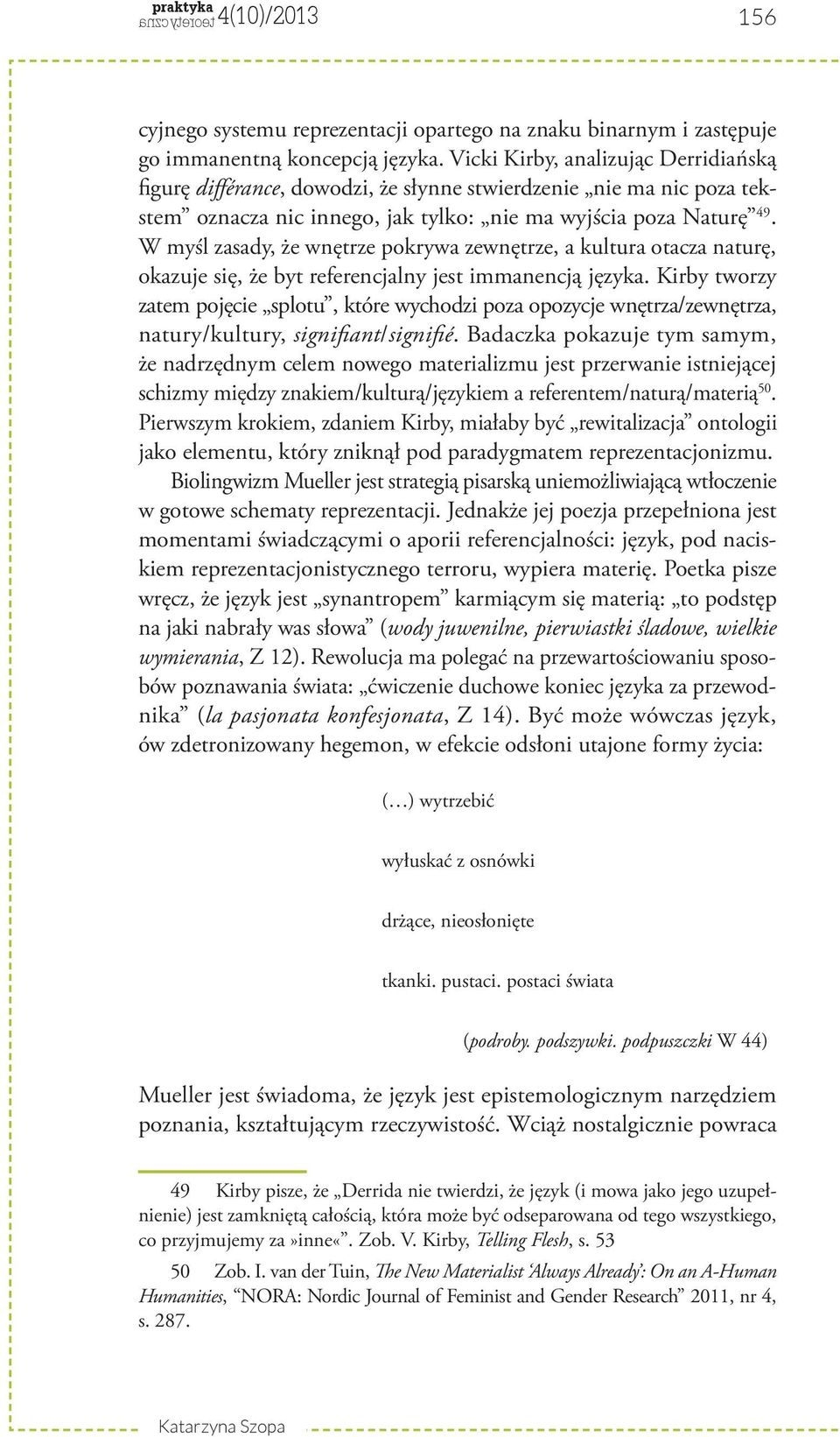 W myśl zasady, że wnętrze pokrywa zewnętrze, a kultura otacza naturę, okazuje się, że byt referencjalny jest immanencją języka.