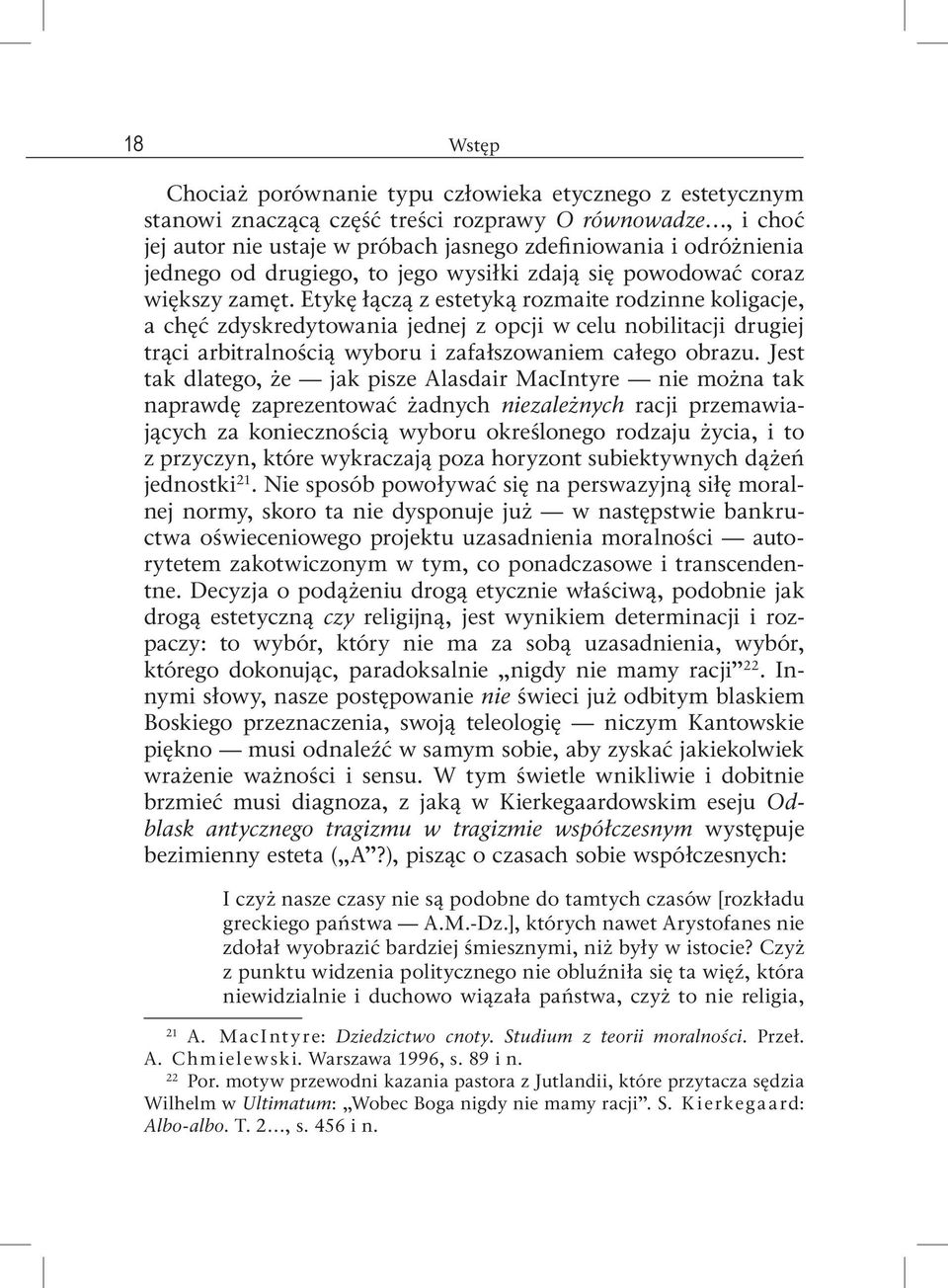 Etykę łączą z estetyką rozmaite rodzinne koligacje, a chęć zdyskredytowania jednej z opcji w celu nobilitacji drugiej trąci arbitralnością wyboru i zafałszowaniem całego obrazu.