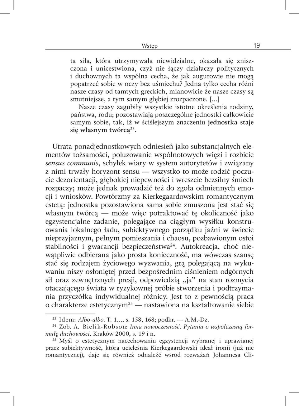 [ ] Nasze czasy zagubiły wszystkie istotne określenia rodziny, państwa, rodu; pozostawiają poszczególne jednostki całkowicie samym sobie, tak, iż w ściślejszym znaczeniu jednostka staje się własnym