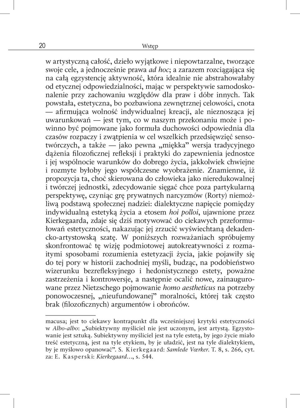 Tak powstała, estetyczna, bo pozbawiona zewnętrznej celowości, cnota afirmująca wolność indywidualnej kreacji, ale nieznosząca jej uwarunkowań jest tym, co w naszym przekonaniu może i powinno być