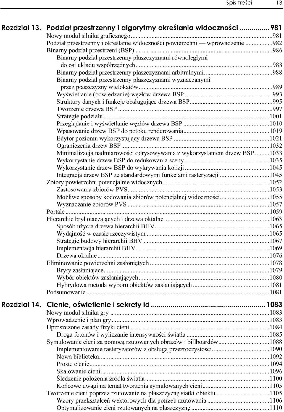 ..n...993 Struktury danych i funkcje obsługujące drzewa BSP...n.995 Tworzenie drzewa BSP...n...997 Strategie podziału...n...n..1001 Przeglądanie i wyświetlanie węzłów drzewa BSP...n...1010 Wpasowanie drzew BSP do potoku renderowania.