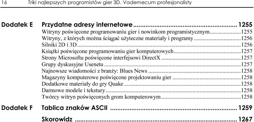 ..1257 Strony Microsoftu poświęcone interfejsowi DirectX...n...1257 Grupy dyskusyjne Usenetu...n...1257 Najnowsze wiadomości z branży: Blues News...n...1258 Magazyny komputerowe poświęcone projektowaniu gier.