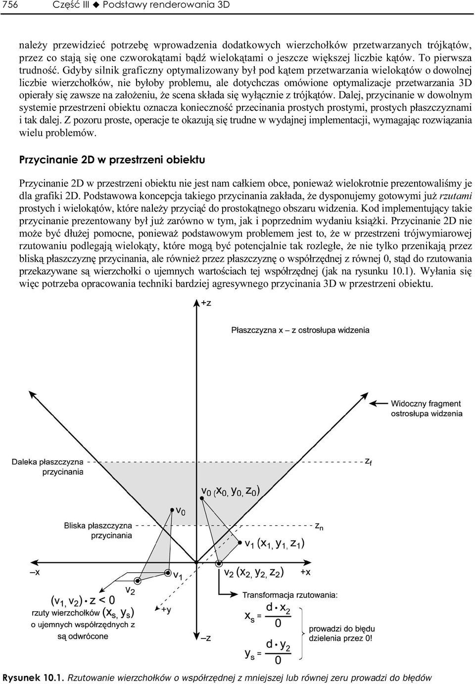 Gdyby silnik graficzny optymalizowany był pod kątem przetwarzania wielokątów o dowolnej liczbie wierzchołków, nie byłoby problemu, ale dotychczas omówione optymalizacje przetwarzania 3D opierały się