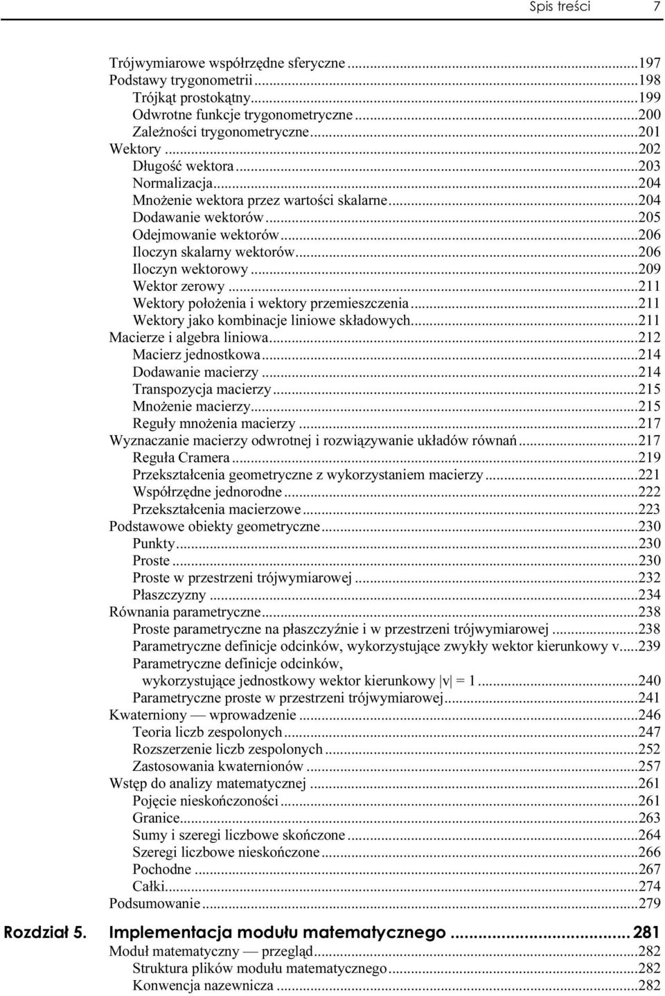 ..n...206 Iloczyn wektorowy...n...n..209 Wektor zerowy...n...n...211 Wektory położenia i wektory przemieszczenia...n...211 Wektory jako kombinacje liniowe składowych...n...211 Macierze i algebra liniowa.