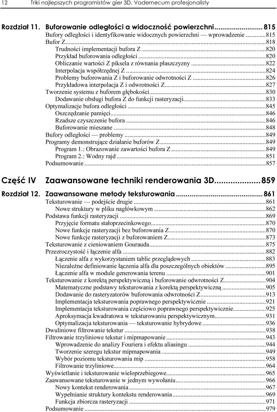 ..826 Przykładowa interpolacja Z i odwrotności Z...n...827 Tworzenie systemu z buforem głębokości...n...830 Dodawanie obsługi bufora Z do funkcji rasteryzacji...n..833 Optymalizacje bufora odległości.