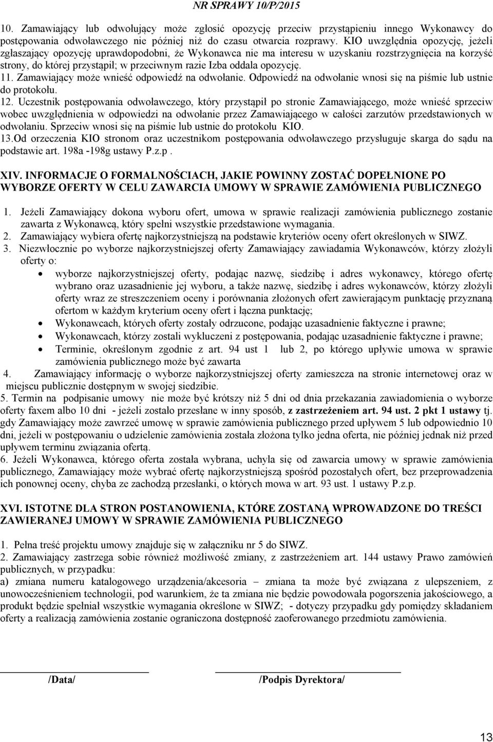 opozycję. 11. Zamawiający może wnieść odpowiedź na odwołanie. Odpowiedź na odwołanie wnosi się na piśmie lub ustnie do protokołu. 12.