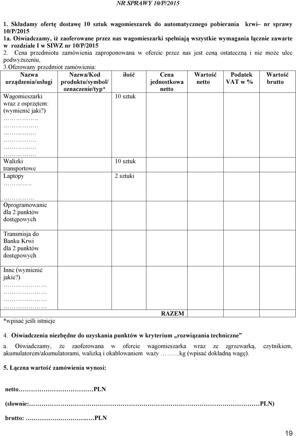 Cena przedmiotu zamówienia zaproponowana w ofercie przez nas jest ceną ostateczną i nie może ulec podwyższeniu, 3.