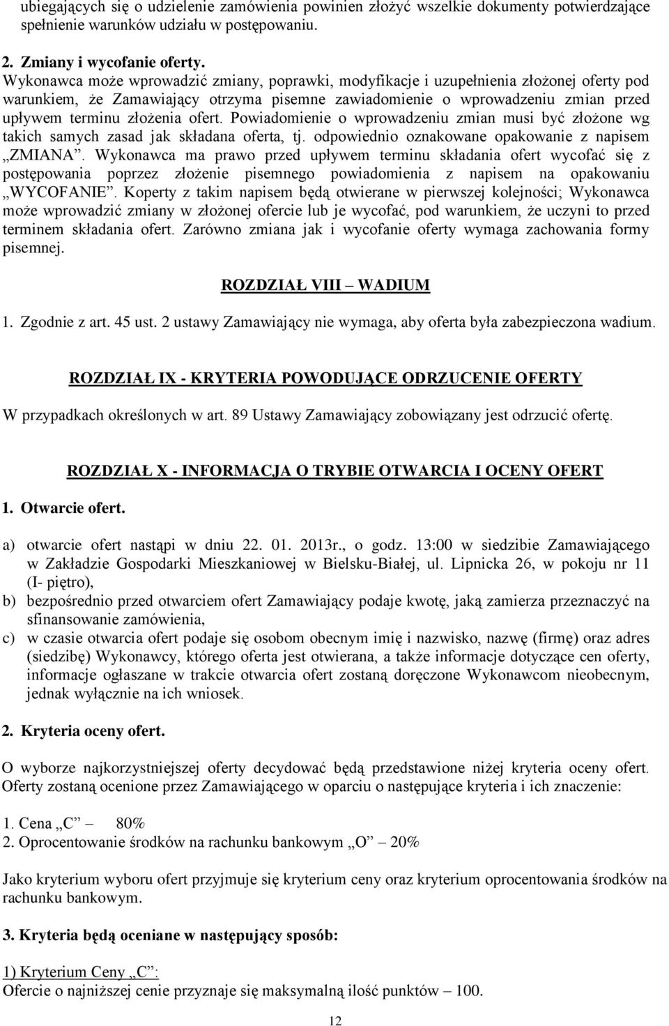 ofert. Powiadomienie o wprowadzeniu zmian musi być złożone wg takich samych zasad jak składana oferta, tj. odpowiednio oznakowane opakowanie z napisem ZMIANA.