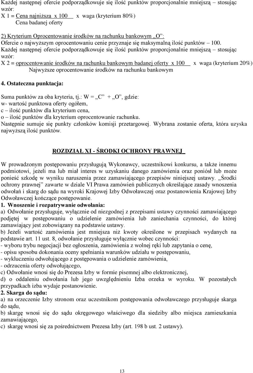 Każdej następnej ofercie podporządkowuje się ilość punktów proporcjonalnie mniejszą stosując wzór: X 2 = oprocentowanie środków na rachunku bankowym badanej oferty x 100 x waga (kryterium 20%)