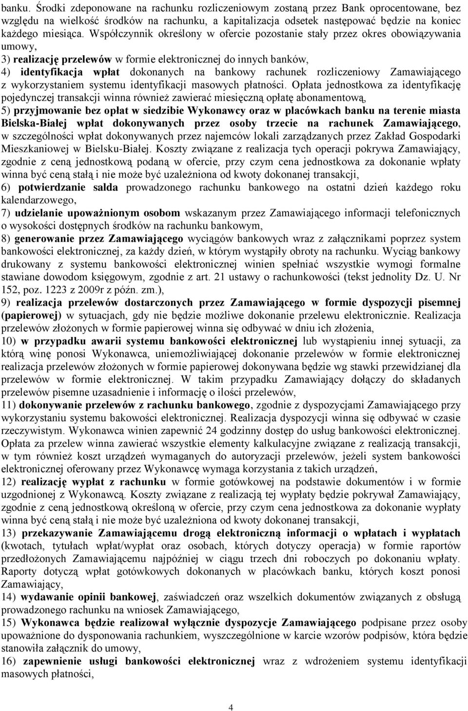 Współczynnik określony w ofercie pozostanie stały przez okres obowiązywania umowy, 3) realizację przelewów w formie elektronicznej do innych banków, 4) identyfikacja wpłat dokonanych na bankowy