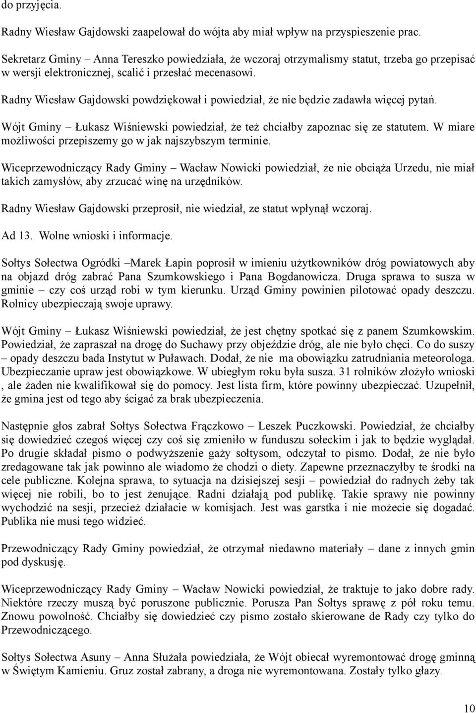 Radny Wiesław Gajdowski powdziękował i powiedział, że nie będzie zadawła więcej pytań. Wójt Gminy Łukasz Wiśniewski powiedział, że też chciałby zapoznac się ze statutem.