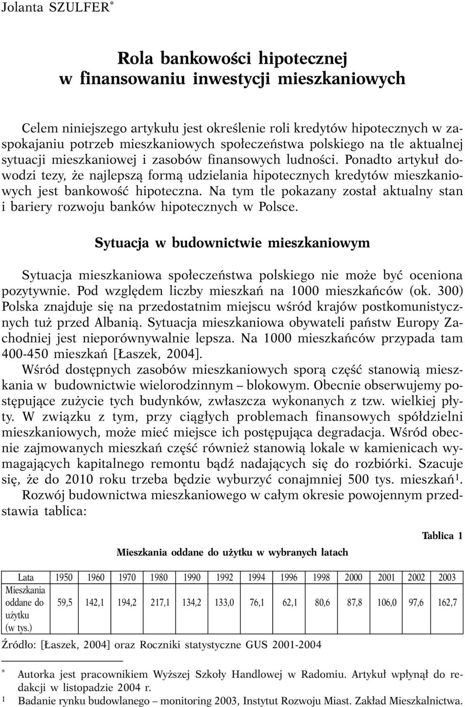 Ponadto artyku dowodzi tezy, e najlepszà formà udzielania hipotecznych kredytów mieszkaniowych jest bankowoêç hipoteczna.