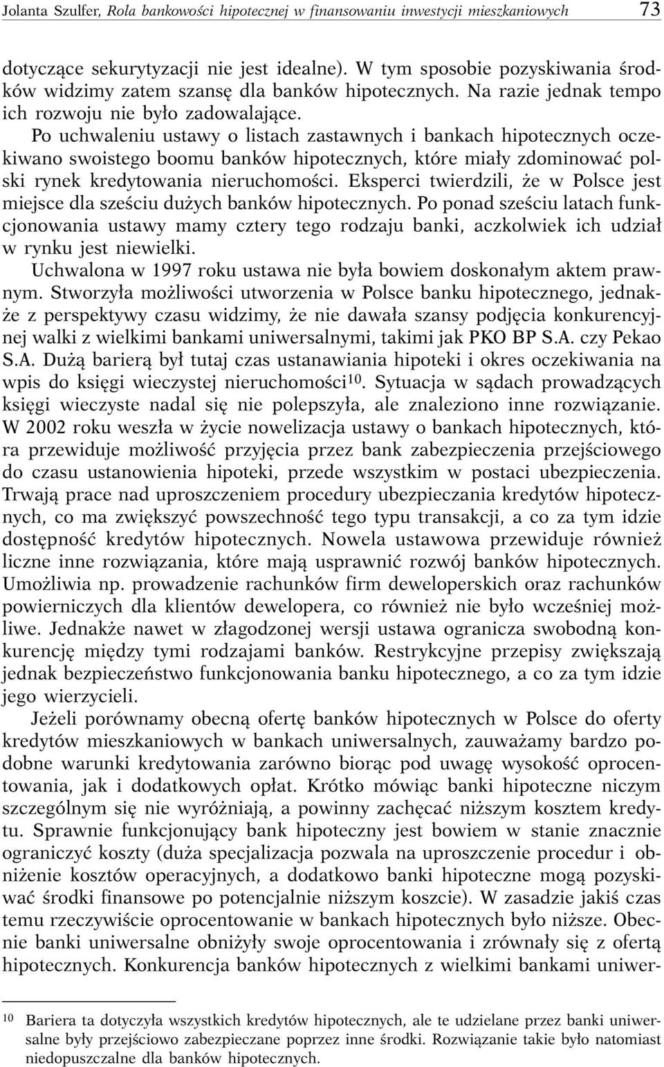 Po uchwaleniu ustawy o listach zastawnych i bankach hipotecznych oczekiwano swoistego boomu banków hipotecznych, które mia y zdominowaç polski rynek kredytowania nieruchomoêci.