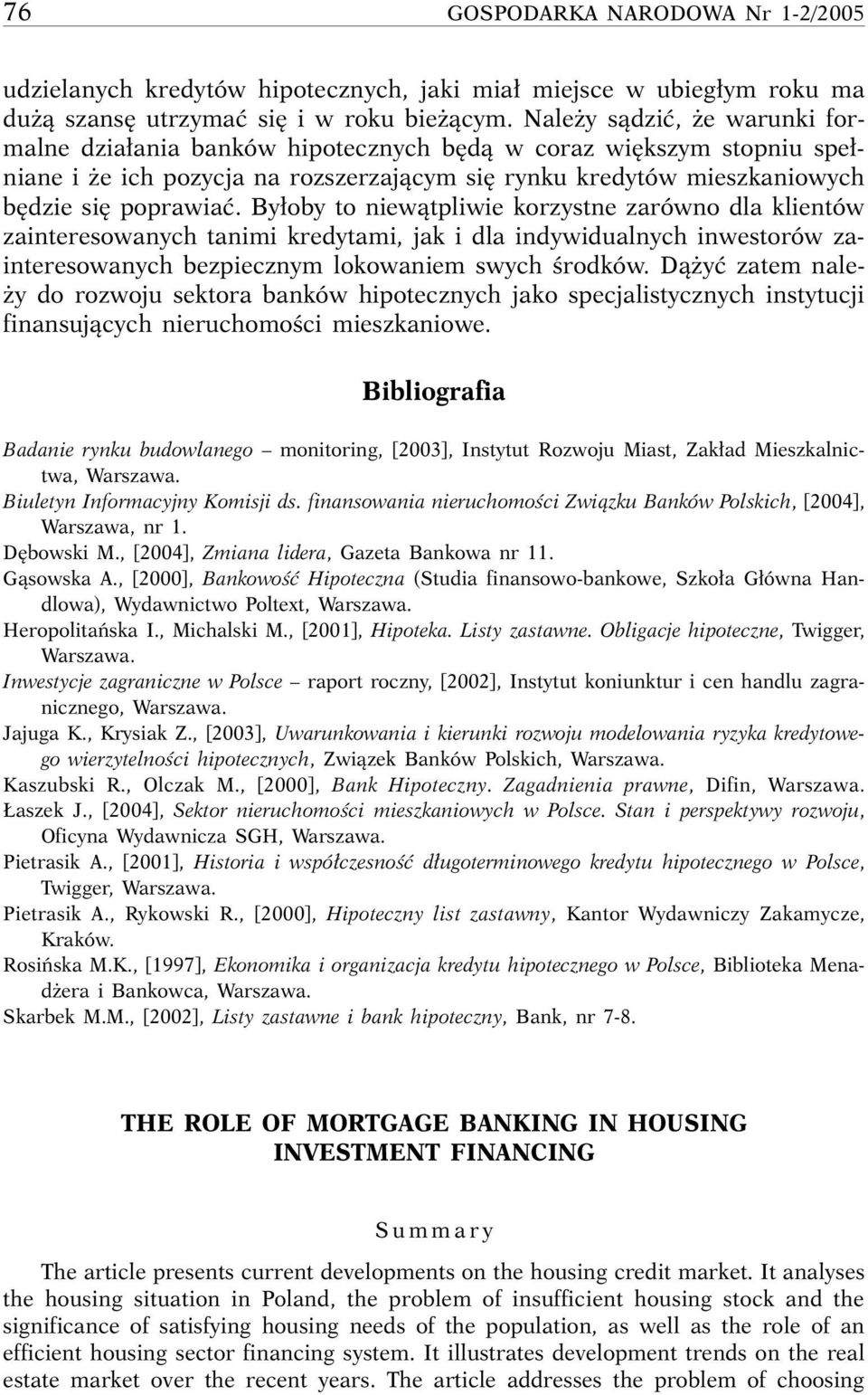 By oby to niewàtpliwie korzystne zarówno dla klientów zainteresowanych tanimi kredytami, jak i dla indywidualnych inwestorów zainteresowanych bezpiecznym lokowaniem swych Êrodków.