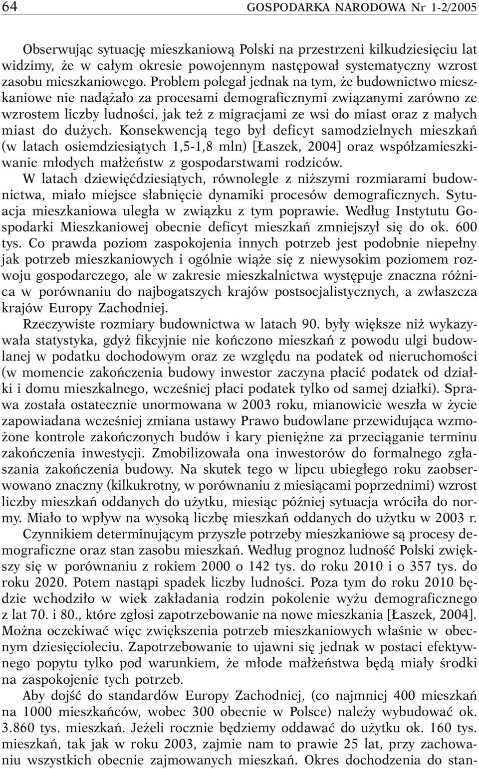 miast do du ych. Konsekwencjà tego by deficyt samodzielnych mieszkaƒ (w latach osiemdziesiàtych 1,5-1,8 mln) [ aszek, 2004] oraz wspó zamieszkiwanie m odych ma eƒstw z gospodarstwami rodziców.