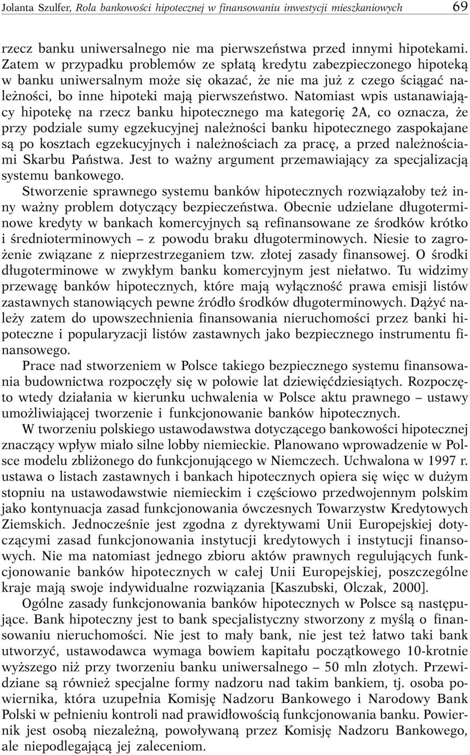 Natomiast wpis ustanawiajàcy hipotek na rzecz banku hipotecznego ma kategori 2A, co oznacza, e przy podziale sumy egzekucyjnej nale noêci banku hipotecznego zaspokajane sà po kosztach egzekucyjnych i