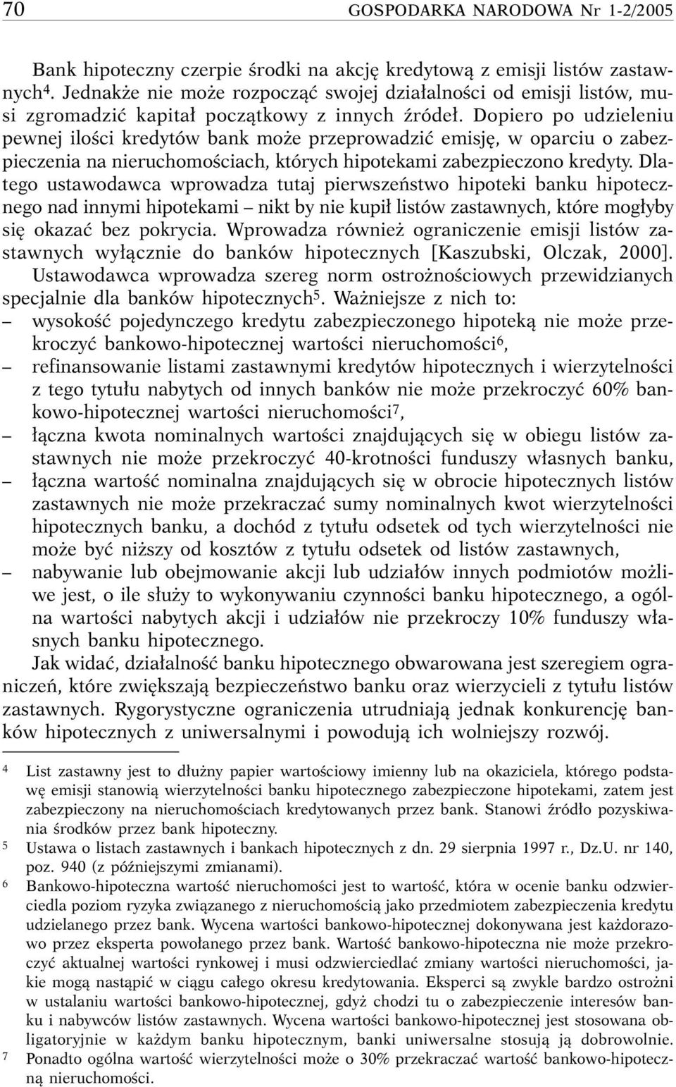 Dopiero po udzieleniu pewnej iloêci kredytów bank mo e przeprowadziç emisj, w oparciu o zabezpieczenia na nieruchomoêciach, których hipotekami zabezpieczono kredyty.