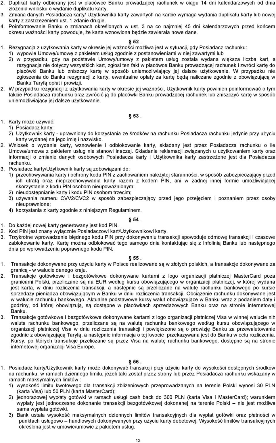 Poinformowanie Banku o zmianach określonych w ust. 3 na co najmniej 45 dni kalendarzowych przed końcem okresu ważności karty powoduje, że karta wznowiona będzie zawierała nowe dane. 52. 1.